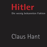 Claus Hant: Hitler. Die wenig bekannten Fakten.