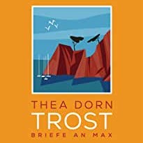 Thea Dorn: Trost. Briefe an Max.